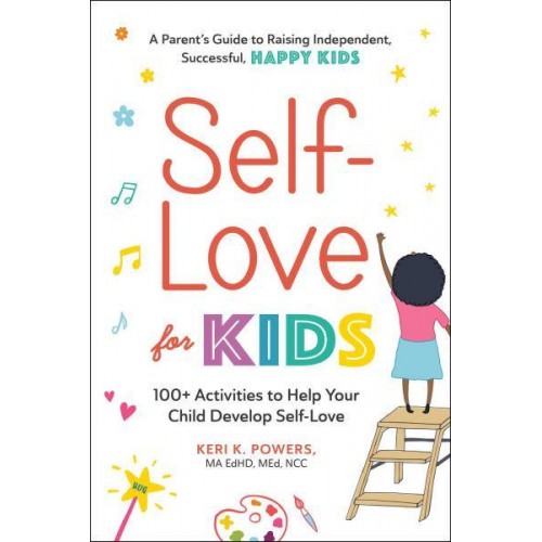 Self-Love for Kids 100+ Activities to Help Your Child Develop Self-Love