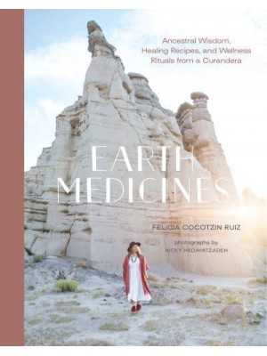 Earth Medicines Ancestral Wisdom, Healing Recipes, and Wellness Rituals from a Curandera