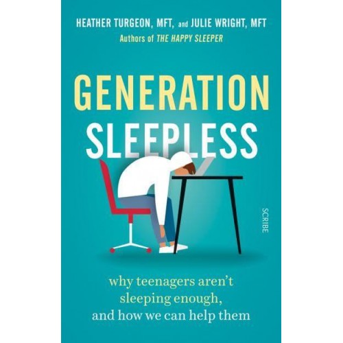 Generation Sleepless Why Teenagers Aren't Sleeping Enough, and How We Can Help Them