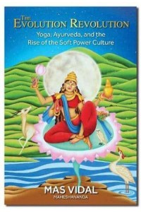 The Evolution Revolution Yoga, Ayurveda and the Rise of the Soft Power Culture