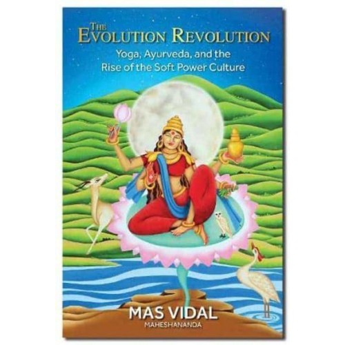 The Evolution Revolution Yoga, Ayurveda and the Rise of the Soft Power Culture