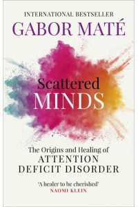 Scattered Minds The Origins and Healing of Attention Deficit Disorder