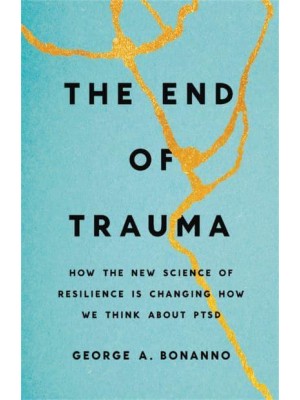 The End of Trauma How the New Science of Resilience Is Changing How We Understand PTSD