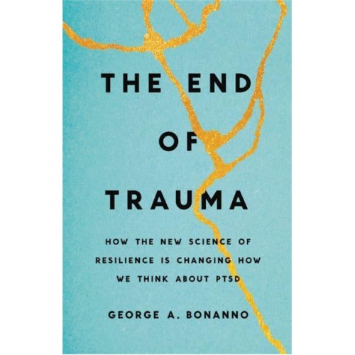 The End of Trauma How the New Science of Resilience Is Changing How We Understand PTSD