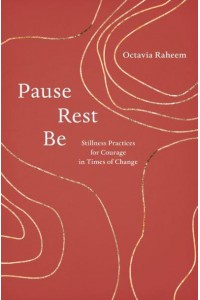 Pause, Rest, Be Stillness Practices for Courage in Times of Change