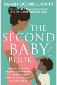 The Second Baby Book How to Cope With Pregnancy Number Two and Create a Happy Home for Your Firstborn and New Arrival