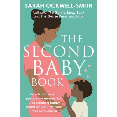 The Second Baby Book How to Cope With Pregnancy Number Two and Create a Happy Home for Your Firstborn and New Arrival