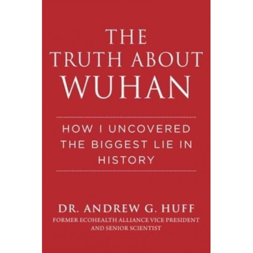 The Truth About Wuhan How I Uncovered the Biggest Lie in History