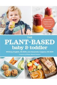 The Plant-Based Baby and Toddler Your Complete Feeding Guide for 6 Months-3 Years With More Than 50 Recipes