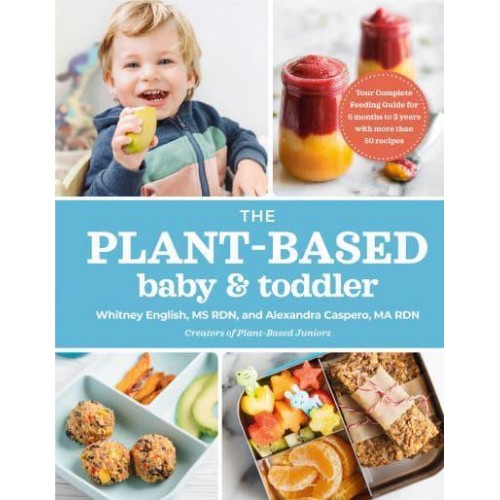 The Plant-Based Baby and Toddler Your Complete Feeding Guide for 6 Months-3 Years With More Than 50 Recipes