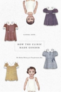 How the Clinic Made Gender The Medical History of a Transformative Idea