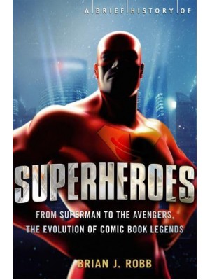 A Brief History of Superheroes - Brief Histories