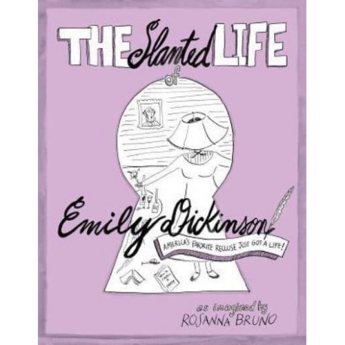 The Slanted Life of Emily Dickinson America's Favorite Recluse Just Got a Life!