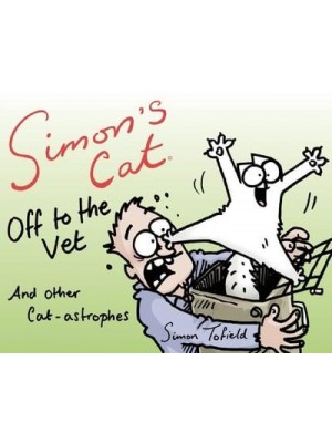 Simon's Cat Off to the Vet . . . And Other Cat-Astrophes