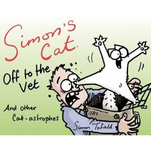 Simon's Cat Off to the Vet . . . And Other Cat-Astrophes