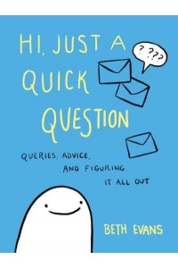 Hi, Just a Quick Question Queries, Advice, and Figuring It All Out