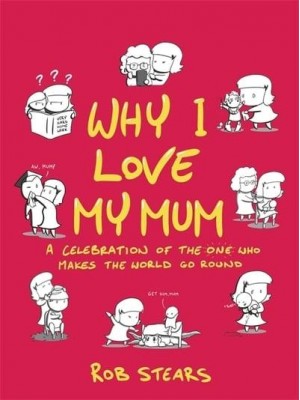 Why I Love My Mum A Celebration of the One Who Makes the World Go Round