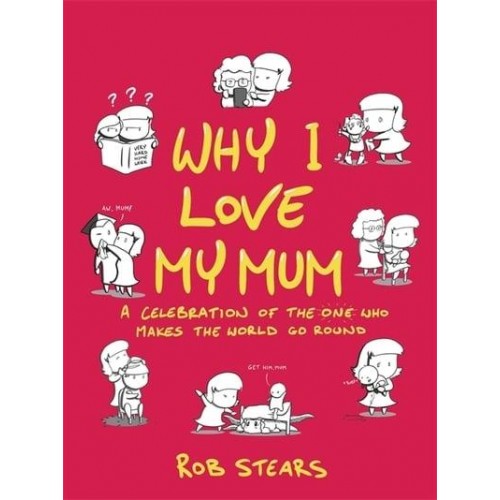 Why I Love My Mum A Celebration of the One Who Makes the World Go Round