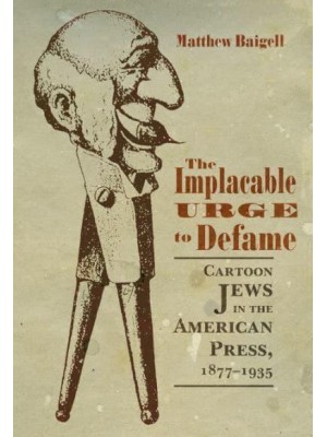 The Implacable Urge to Defame Cartoon Jews in the American Press, 1877-1935