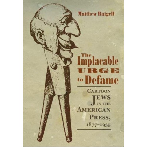 The Implacable Urge to Defame Cartoon Jews in the American Press, 1877-1935