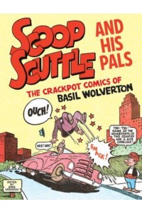 Scoop Scuttle and His Pals The Crackpot Comics of Basil Wolverton