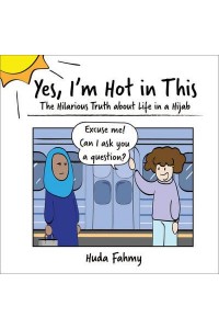 Yes, I'm Hot in This The Hilarious Truth About Life in a Hijab