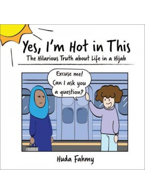 Yes, I'm Hot in This The Hilarious Truth About Life in a Hijab