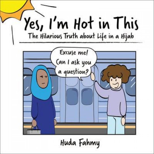 Yes, I'm Hot in This The Hilarious Truth About Life in a Hijab