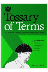 Tossary of Terms A Glossary of Terms for Pointless Modern Phenomena