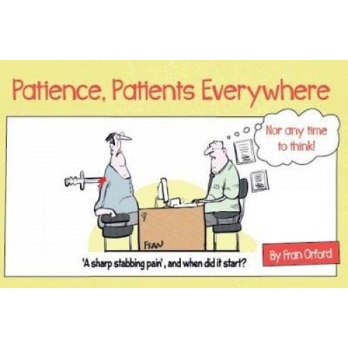 Patience, Patients Everywhere Nor Any Time to Think!