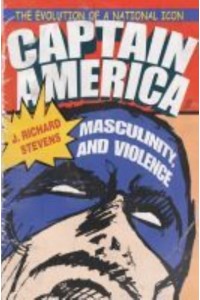 Captain America, Masculinity, and Violence The Evolution of a National Icon - Television and Popular Culture