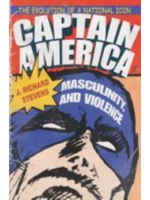 Captain America, Masculinity, and Violence The Evolution of a National Icon - Television and Popular Culture