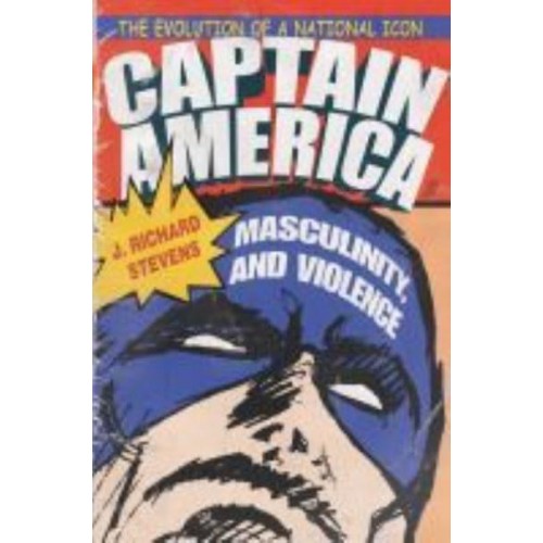 Captain America, Masculinity, and Violence The Evolution of a National Icon - Television and Popular Culture