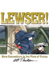 Lewser! More Doonesbury in the Time of Trump - A Doonesbury Book