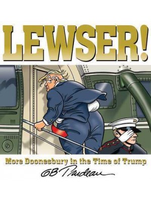 Lewser! More Doonesbury in the Time of Trump - A Doonesbury Book