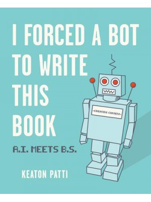 I Forced a Bot to Write This Book A.I. Meets B.S