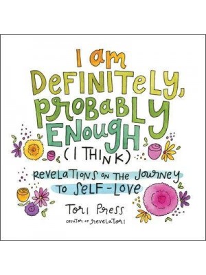 I Am Definitely, Probably Enough (I Think) Revelations on the Journey to Self-Love