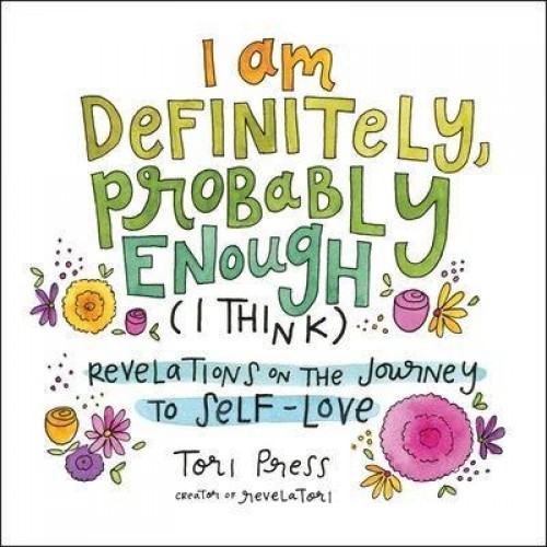 I Am Definitely, Probably Enough (I Think) Revelations on the Journey to Self-Love
