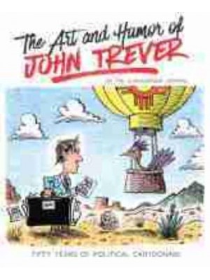 The Art and Humor of John Trever Fifty Years of Political Cartooning