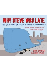 Why Steve Was Late 101 Exceptional Excuses for Terrible Timekeeping