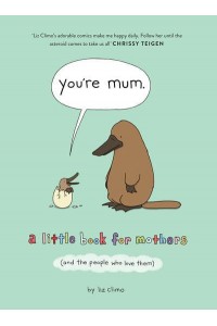 You're Mum A Little Book for Mothers (And the People Who Love Them)