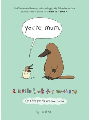 You're Mum A Little Book for Mothers (And the People Who Love Them)