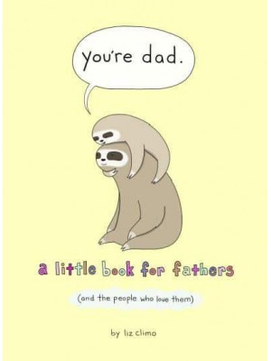 You're Dad A Little Book for Fathers (And the People Who Love Them)