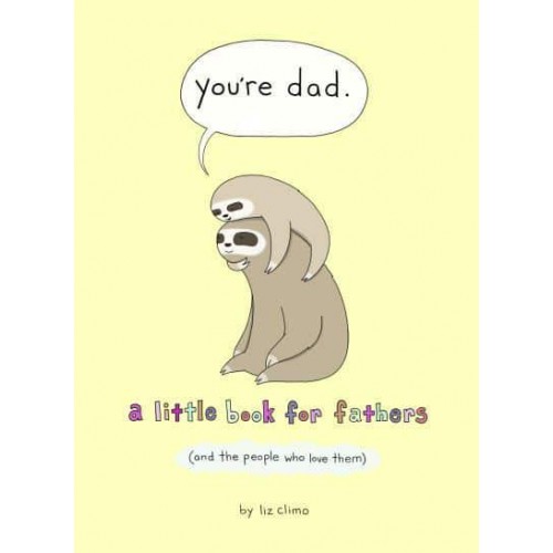 You're Dad A Little Book for Fathers (And the People Who Love Them)
