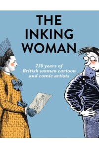 The Inking Woman 250 Years of Women Cartoon and Comic Artists in Britain