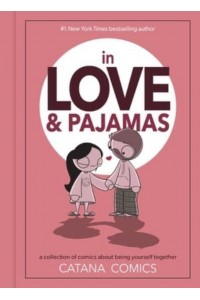In Love & Pajamas A Collection of Comics About Being Yourself Together