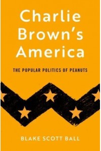 Charlie Brown's America The Popular Politics of Peanuts