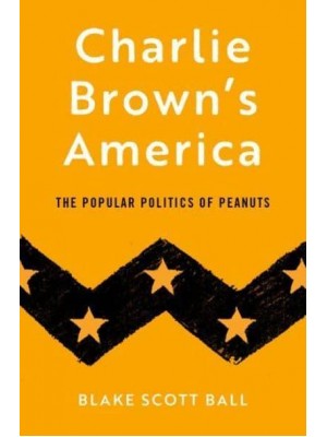 Charlie Brown's America The Popular Politics of Peanuts