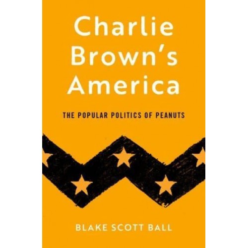 Charlie Brown's America The Popular Politics of Peanuts