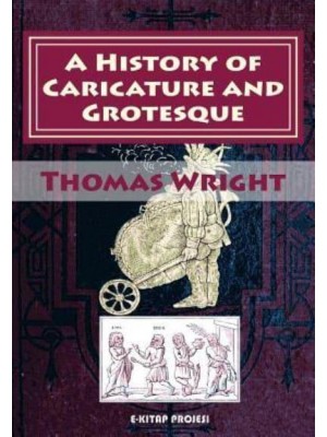 A History of Caricature and Grotesque: [Illustrated & In Literature and Art]